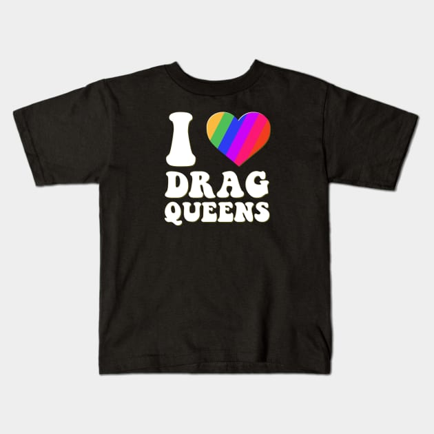 I Love Drag Queens | I Heart Drag Queens | Lover Supporter - Cute Funny Retro Groovy Vintage Style Drag Queen Kids T-Shirt by GraviTeeGraphics